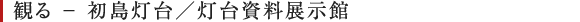 観る - 初島灯台・灯台資料展示館