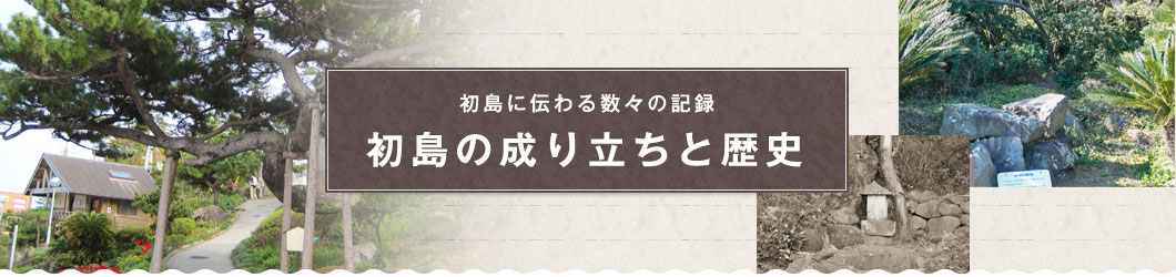 初島に伝わる数々の記録 初島の成り立ちと歴史