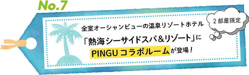 No.7 「熱海シーサイドスパ＆リゾート」にPINGUコラボルームが登場！